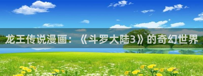漫蛙同人漫画推荐：龙王传说漫画：《斗罗大陆3》的奇幻世界