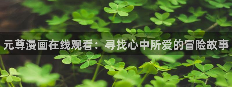 漫蛙2漫画官网无删减恋爱暴君：元尊漫画在线观看：寻找心中所爱的冒险故事