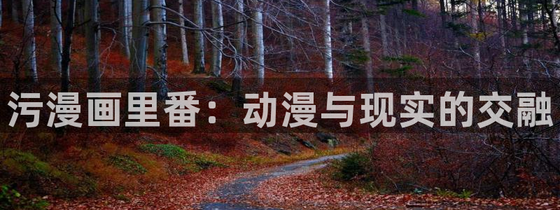 漫蛙漫画斗罗玉转：污漫画里番：动漫与现实的交融