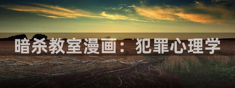漫蛙(官网入口)：暗杀教室漫画：犯罪心理学